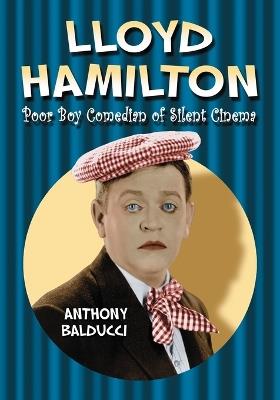 Lloyd Hamilton: Poor Boy Comedian of Silent Cinema - Anthony Balducci - cover