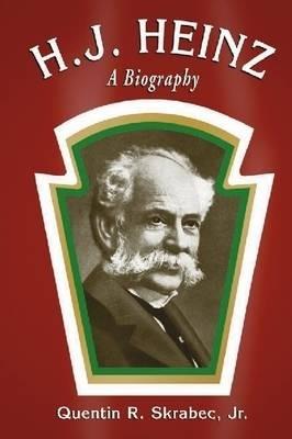 H.J. Heinz: A Biography - Quentin R. Skrabec - cover