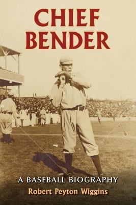 Chief Bender: A Baseball Biography - Robert Peyton Wiggins - cover