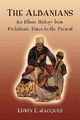 The Albanians: An Ethnic History from Prehistoric Times to the Present - Edwin E. Jacques - cover