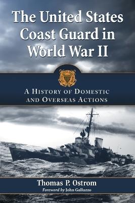 The United States Coast Guard in World War II: A History of Domestic and Overseas Actions - Thomas P. Ostrom - cover