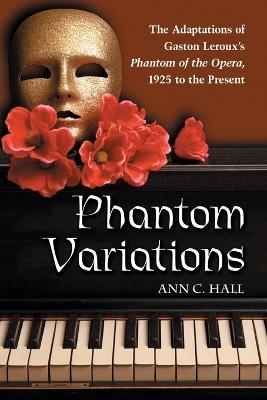 Phantom Variations: The Adaptations of Gaston Leroux's ""Phantom of the Opera"", 1925 to the Present - Ann C. Hall - cover