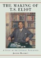 The Making of T.S. Eliot: A Study of the Literary Influences - Joseph Maddrey - cover