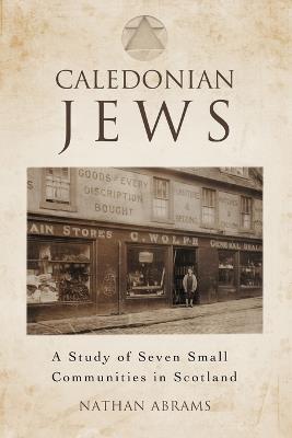 Caledonian Jews: A Study of Seven Small Communities in Scotland - Nathan Abrams - cover