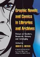 Graphic Novels and Comics in Libraries and Archives: Essays on Readers, Research, History and Cataloging - Robert G. Weiner - cover