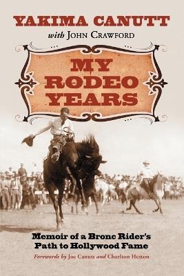My Rodeo Years: Memoir of a Bronc Rider's Path to Hollywood Fame - Yakima Canutt,John Crawford - cover