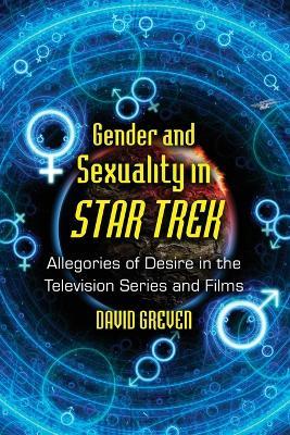Gender and Sexuality in Star Trek: Allegories of Desire in the Television Series and Films - David Greven - cover