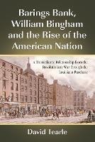 Barings Bank, William Bingham and the Rise of the American Nation: A Transatlantic Relationship from the Revolutionary War Through the Louisiana Purchase