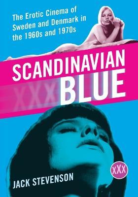 Scandinavian Blue: The Erotic Cinema of Sweden and Denmark in the 1960s and 1970s - cover