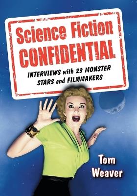 Science Fiction Confidential: Interviews with 23 Monster Stars and Filmmakers - Tom Weaver - cover