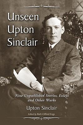 Unseen Upton Sinclair: Nine Unpublished Stories, Essays and Other Works - Upton Sinclair - cover