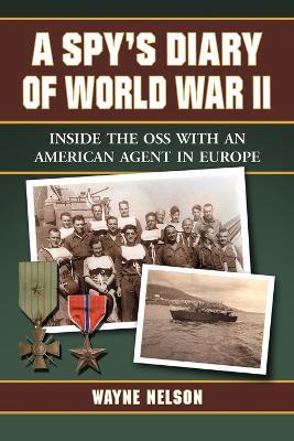 A Spy's Diary of World War II: Inside the OSS with an American Agent in Europe - Wayne Nelson - cover