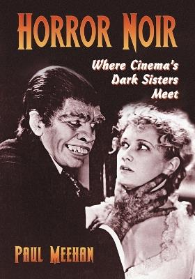 Horror Noir: Where Cinema's Dark Sisters Meet - Paul Meehan - cover