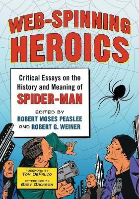 Web-Spinning Heroics: Critical Essays on the History and Meaning of Spider-Man - cover