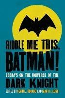 Riddle Me This, Batman!: Essays on the Universe of the Dark Knight - cover