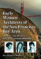 Early Women Architects of the San Francisco Bay Area: The Lives and Work of Fifty Professionals, 1890-1951 - Inge Schaefer Horton - cover