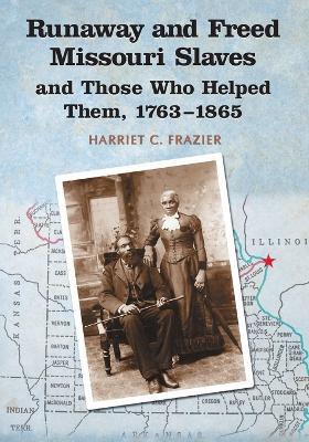Runaway and Freed Missouri Slaves and Those Who Helped Them, 1763-1865 - Harriet C. Frazier - cover