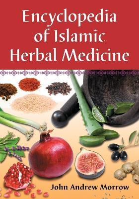 Encyclopedia of Islamic Herbal Medicine - John Andrew Morrow - cover
