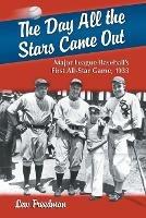 The Day All the Stars Came Out: Major League Baseball's First All-star Game, 1933
