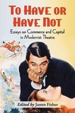 To Have or Have Not: Essays on Commerce and Capital in Modernist Theatre
