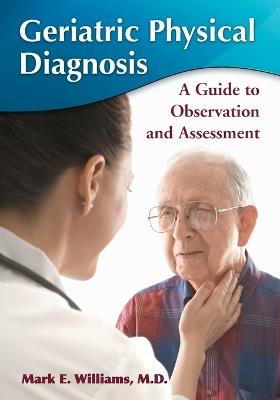 Geriatric Physical Diagnosis: A Guide to Observation and Assessment - Mark E. Williams - cover