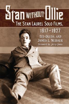Stan Without Ollie: The Stan Laurel Solo Films, 1917-1927 - Ted Okuda,James L. Neibaur - cover