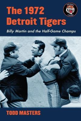 The 1972 Detroit Tigers: Billy Martin and the Half-game Champs - cover