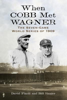 When Cobb Met Wagner: The Seven-Game World Series of 1909 - David Finoli,Bill Ranier - cover