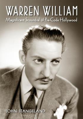 Warren William: Magnificent Scoundrel of Pre-Code Hollywood - John Stangeland - cover