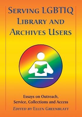 Serving LGBTIQ Library and Archives Users: Essays on Outreach, Service, Collections and Access - cover