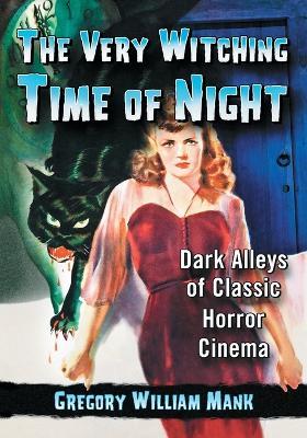 The Very Witching Time of Night: Dark Alleys of Classic Horror Cinema - cover