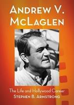 Andrew V. McLaglen: The Life and Hollywood Career