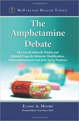 The Amphetamine Debate: The Use of Adderall, Ritalin and Related Drugs for Behavior Modification, Neuroenhancement and  Anti-Aging Purposes - Elaine A. Moore - cover