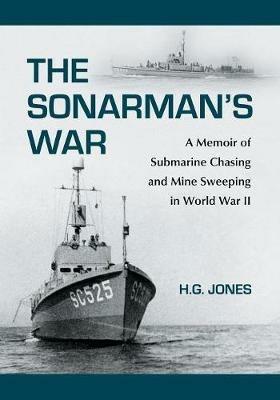The Sonarman's War: A Memoir of Submarine Chasing and Mine Sweeping in World War II - H. G. Jones - cover