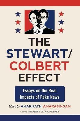 The Stewart/Colbert Effect: Essays on the Real Impacts of Fake News - cover