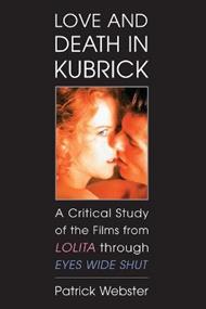 Love and Death in Kubrick: A Critical Study of the Films from Lolita through Eyes Wide Shut