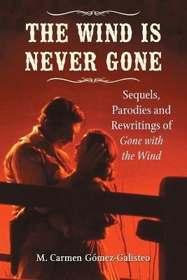 The Wind Is Never Gone: Sequels, Parodies and Rewritings of Gone with the Wind - M. Carmen Gomez-Galisteo - cover