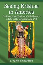 Seeing Krishna in America: The Hindu Bhakti Tradition of Vallabhacharya in India and Its Movement to the West