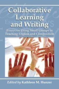 Collaborative Learning and Writing: Essays on Using Small Groups in Teaching English and Composition - cover
