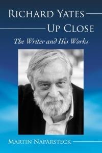 Richard Yates Up Close: The Writer and His Works - Martin Naparsteck - cover