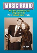 Music Radio: The Great Performers and Programs of the 1920s Through Early 1960s