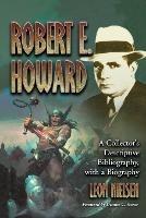 Robert E. Howard: A Collector's Descriptive Bibliography of American and British Hardcover, Paperback, Magazine, Special and Amat - Leon Nielsen - cover