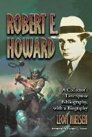 Robert E. Howard: A Collector's Descriptive Bibliography of American and British Hardcover, Paperback, Magazine, Special and Amat