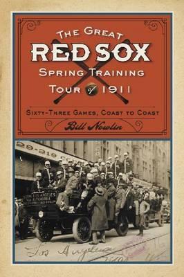 The Great Red Sox Spring Training Tour of 1911: Sixty-Three Games, Coast to Coast - Bill Nowlin - cover