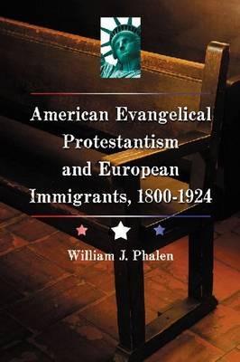 The Evangelical Protestant Campaign Against Immigration in America, 1800-1924 - William J. Phalen - cover