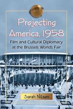 Projecting America, 1958: Film and Cultural Diplomacy at the Brussels World's Fair