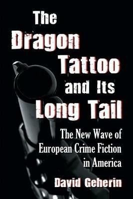 The Dragon Tattoo and Its Long Tail: The New Wave of European Crime Fiction in America - David Geherin - cover