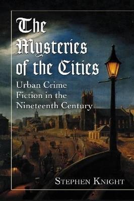 The Mysteries of the Cities: Urban Crime Fiction in the Nineteenth Century - Stephen Knight - cover