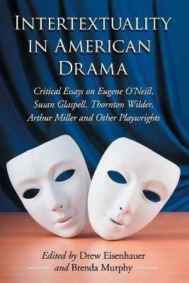 Intertextuality in American Drama: Critical Essays on Eugene O'Neill, Susan Glaspell, Thornton Wilder, Arthur Miller and Other Playwrights - cover