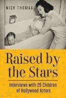 Raised by the Stars: Interviews with 29 Children of Hollywood Actors - Nick Thomas - cover